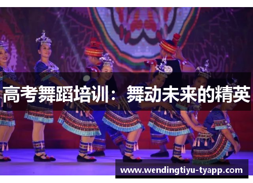 高考舞蹈培训：舞动未来的精英